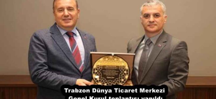 Trabzon Dünya Ticaret Merkezi Genel Kurul toplantısı yapıldı