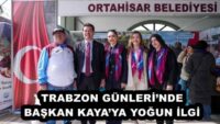 TRABZON GÜNLERİ’NDE BAŞKAN KAYA’YA YOĞUN İLGİ