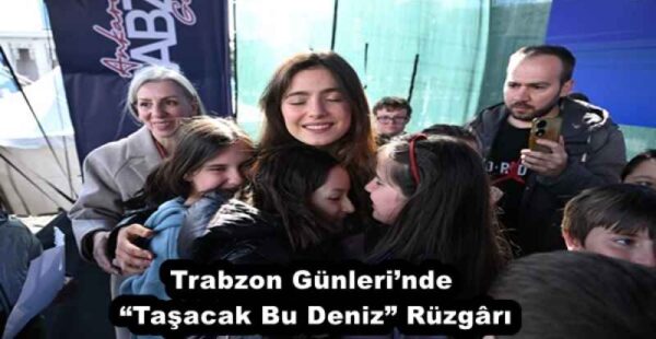 Trabzon Günleri’nde “Taşacak Bu Deniz” Rüzgârı