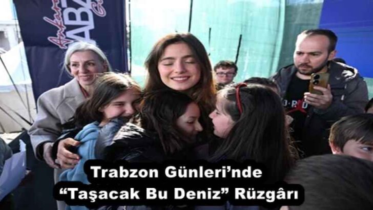 Trabzon Günleri’nde “Taşacak Bu Deniz” Rüzgârı