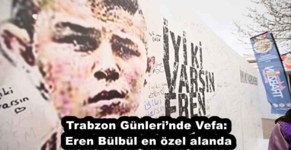 Trabzon Günleri’nde Vefa: Eren Bülbül en özel alanda
