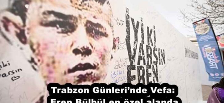 Trabzon Günleri’nde Vefa: Eren Bülbül en özel alanda