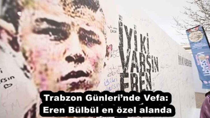 Trabzon Günleri’nde Vefa: Eren Bülbül en özel alanda