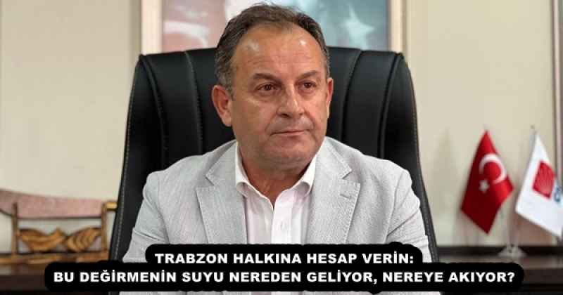 TRABZON HALKINA HESAP VERİN: BU DEĞİRMENİN SUYU NEREDEN GELİYOR, NEREYE AKIYOR?