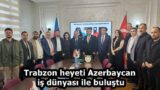 Trabzon heyeti Azerbaycan iş dünyası ile buluştu