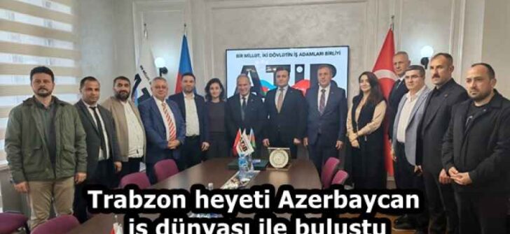 Trabzon heyeti Azerbaycan iş dünyası ile buluştu