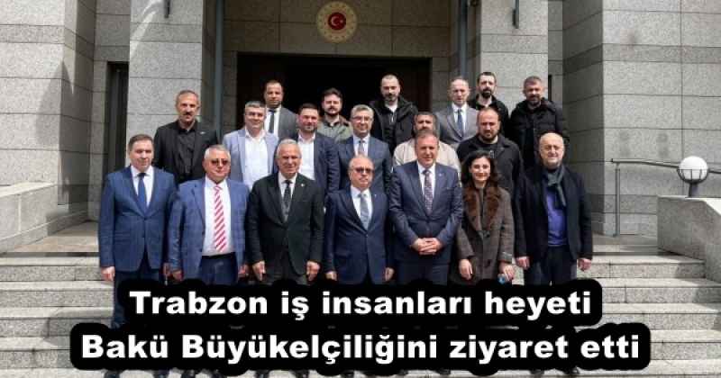 trabzon_is_insanlari_heyeti_baku_buyukelciligini_ziyaret_etti_h58072_87830 Trabzon iş insanları heyeti Bakü Büyükelçiliğini ziyaret etti