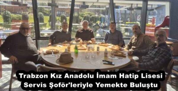 Trabzon Kız Anadolu İmam Hatip Lisesi Servis Şoför’leriyle Yemekte Buluştu