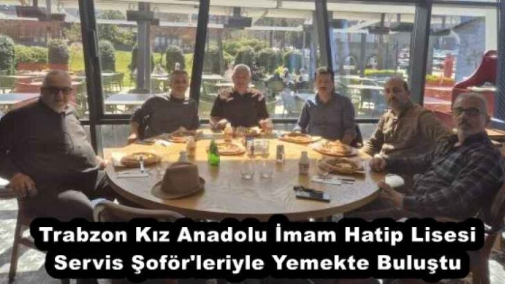 Trabzon Kız Anadolu İmam Hatip Lisesi Servis Şoför’leriyle Yemekte Buluştu