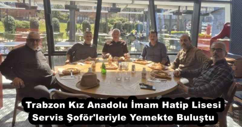 Trabzon Kız Anadolu İmam Hatip Lisesi Servis Şoför'leriyle Yemekte Buluştu