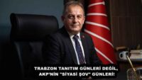 TRABZON TANITIM GÜNLERİ DEĞİL, AKP’NİN “SİYASİ ŞOV” GÜNLERİ!