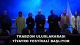TRABZON ULUSLARARASI TİYATRO FESTİVALİ BAŞLIYOR