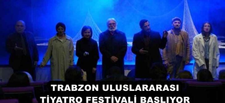 TRABZON ULUSLARARASI TİYATRO FESTİVALİ BAŞLIYOR