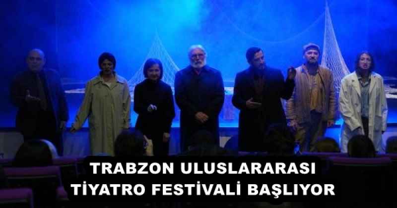 TRABZON ULUSLARARASI TİYATRO FESTİVALİ BAŞLIYOR