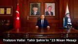 Trabzon Valisi Sayın Tahir Şahin’in “23 Nisan Mesajı
