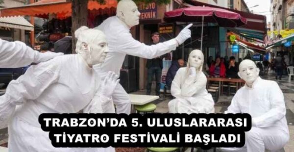 TRABZON’DA 5. ULUSLARARASI TİYATRO FESTİVALİ BAŞLADI