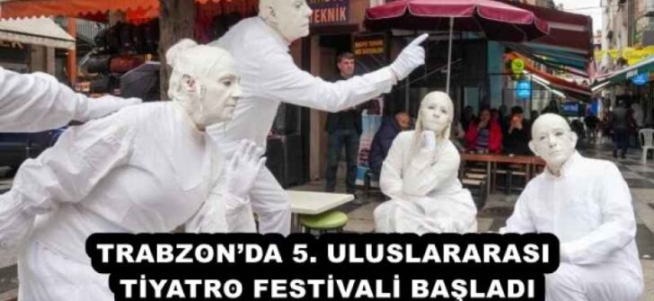 TRABZON’DA 5. ULUSLARARASI TİYATRO FESTİVALİ BAŞLADI