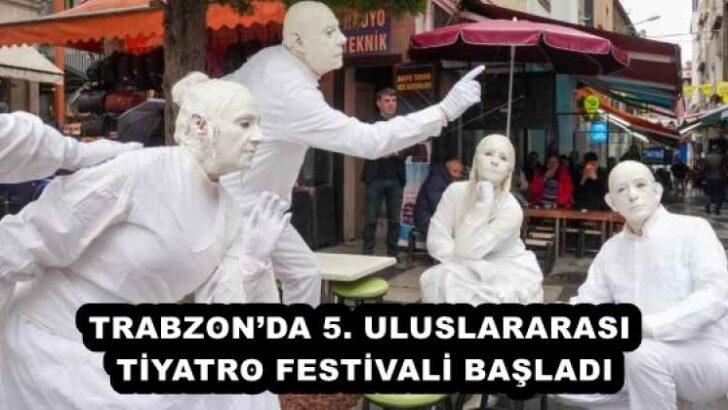 TRABZON’DA 5. ULUSLARARASI TİYATRO FESTİVALİ BAŞLADI