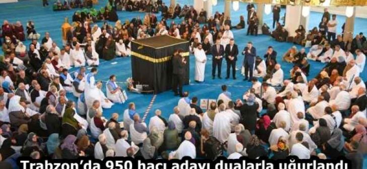Trabzon’da 950 hacı adayı dualarla uğurlandı