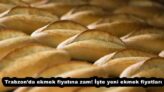 Trabzon’da ekmek fiyatına zam! İşte yeni ekmek fiyatları