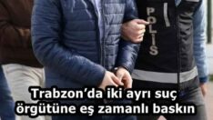 Trabzon’da iki ayrı suç örgütüne eş zamanlı baskın