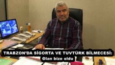 TRABZON’DA SİGORTA VE TUVTÜRK BİLMECESİ: Olan bize oldu