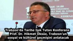 Trabzon’da Tarihe Işık Tutan Konferans  Prof. Dr. Hikmet Öksüz, Trabzon’un sosyal ve kültürel geçmişini anlatacak