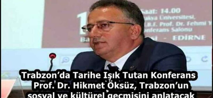Trabzon’da Tarihe Işık Tutan Konferans  Prof. Dr. Hikmet Öksüz, Trabzon’un sosyal ve kültürel geçmişini anlatacak