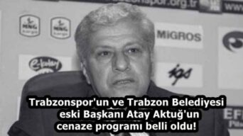 Trabzonspor’un ve Trabzon Belediyesi eski Başkanı Atay Aktuğ’un cenaze programı belli oldu!