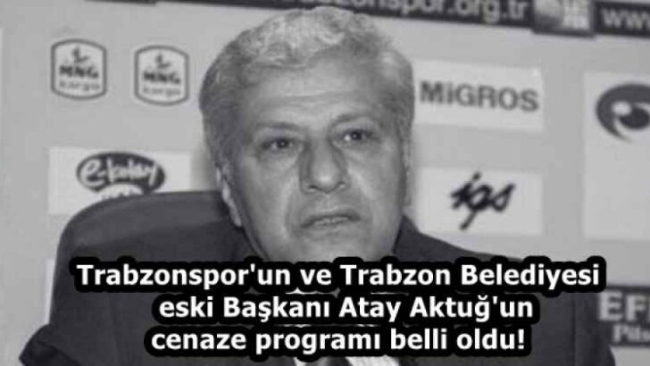 Trabzonspor’un ve Trabzon Belediyesi eski Başkanı Atay Aktuğ’un cenaze programı belli oldu!