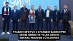 TRABZONSPOR’UN 2 EFSANESİ BAŞKENT’TE ŞENOL GÜNEŞ VE TOLGA ZENGİN ANKARA TRABZON GÜNLERİ’NDE