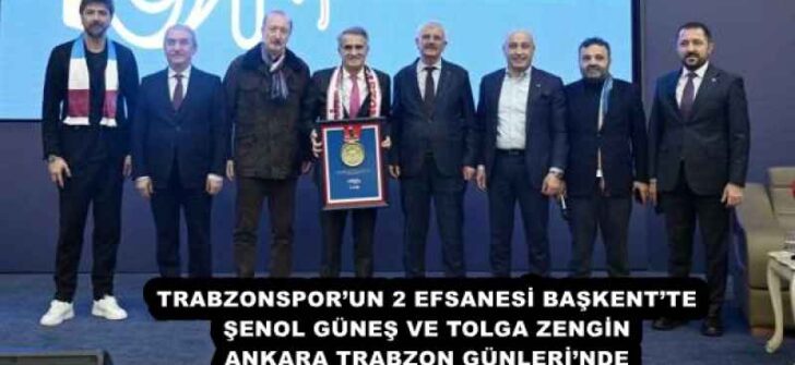 TRABZONSPOR’UN 2 EFSANESİ BAŞKENT’TE ŞENOL GÜNEŞ VE TOLGA ZENGİN ANKARA TRABZON GÜNLERİ’NDE