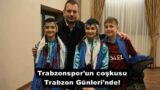 Trabzonspor’un coşkusu Trabzon Günleri’nde!