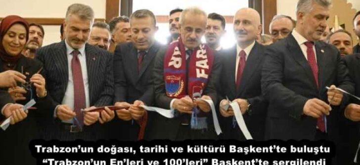 Trabzon’un doğası, tarihi ve kültürü Başkent’te buluştu “Trabzon’un En’leri ve 100’leri” Başkent’te sergilendi