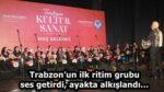Trabzon’un ilk ritim grubu ses getirdi, ayakta alkışlandı…