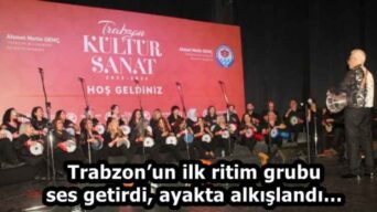 Trabzon’un ilk ritim grubu ses getirdi, ayakta alkışlandı…