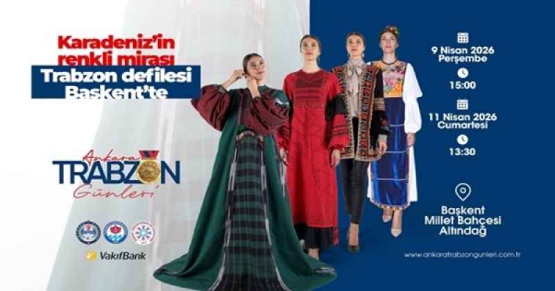 Trabzon’un kültürel mirası defileyle hayat buluyor Karadeniz’in renkli mirası Trabzon defilesi Başkent’te