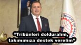 “Tribünleri dolduralım, takımımıza destek verelim”