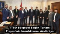 TTSO Bölgesel Sağlık Turizmi Projesi’nin hazırlıklarını sürdürüyor