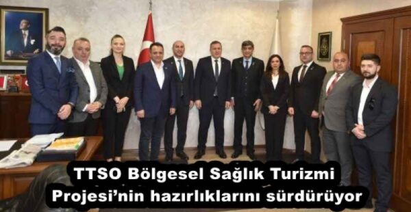TTSO Bölgesel Sağlık Turizmi Projesi’nin hazırlıklarını sürdürüyor
