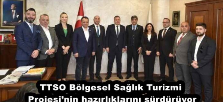TTSO Bölgesel Sağlık Turizmi Projesi’nin hazırlıklarını sürdürüyor