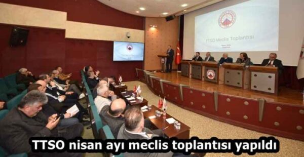 TTSO nisan ayı meclis toplantısı yapıldı