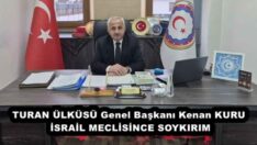 TURAN ÜLKÜSÜ Genel Başkanı Kenan KURU İSRAİL MECLİSİNCE SOYKIRIM