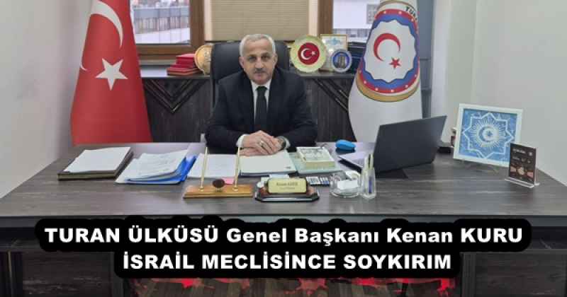 turan_ulkusu_genel_baskani_kenan_kuru_israil_meclisince_soykirim_h57954_c1313 TURAN ÜLKÜSÜ Genel Başkanı Kenan KURU İSRAİL MECLİSİNCE SOYKIRIM