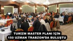 TURİZM MASTER PLANI İÇİN 150 UZMAN TRABZON’DA BULUŞTU