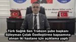 Türk Sağlık Sen Trabzon şube başkanı Süleyman Çolak Özelleştirme kapsamına alınan iki hastane için açıklama yaptı
