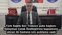 Türk Sağlık Sen Trabzon şube başkanı Süleyman Çolak Özelleştirme kapsamına alınan iki hastane için açıklama yaptı