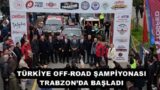 TÜRKİYE OFF-ROAD ŞAMPİYONASI TRABZON’DA BAŞLADI