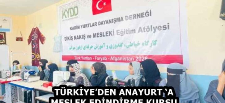 TÜRKİYE’DEN ANAYURT ‘A MESLEK EDİNDİRME KURSU