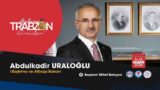 Ulaştırma ve Altyapı Bakanı Abdulkadir Uraloğlu: “Trabzon’u tüm zenginliğiyle Başkent’e taşıyoruz”